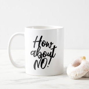 Funny sarcasm quote coffee mug. How about NO! Coffee Mug