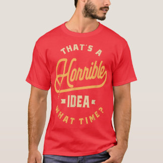 Funny Sarcasm Thats A Horrible Idea  T-Shirt