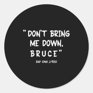Funny Sarcastic Bad Song Lyrics Don't Bring Me Dow Classic Round Sticker