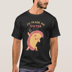 Funny Sarcastic Brother Quote I D Trade My Sister T-Shirt