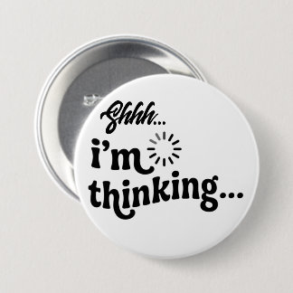 Funny Sarcastic Button | Shhh I'm Thinking Pin