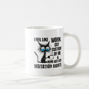 Funny Sarcastic Cat I Feel Like Work Got Custody O Coffee Mug