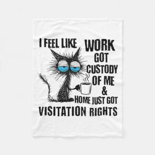 Funny Sarcastic Cat I Feel Like Work Got Custody O Fleece Blanket
