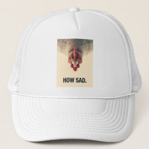 Funny Sarcastic Chicken How Sad Upside Down Meme A Trucker Hat
