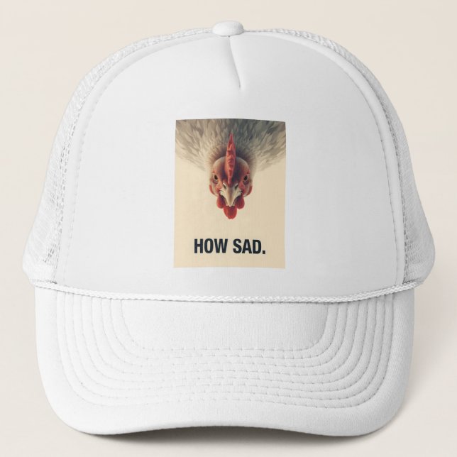 Funny Sarcastic Chicken How Sad Upside Down Meme A Trucker Hat (Front)