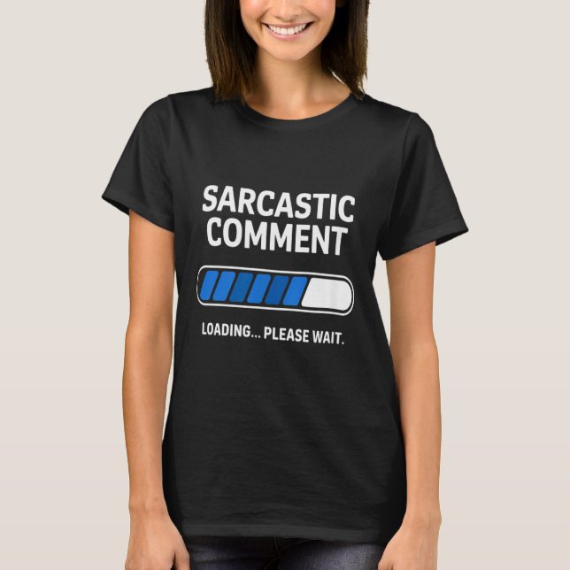 Funny Sarcastic Comment Loading Humour Tech Meme T-Shirt (Front)