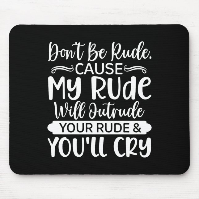 Funny Sarcastic Dont Be Rude Offensive Quote Mouse Pad (Front)