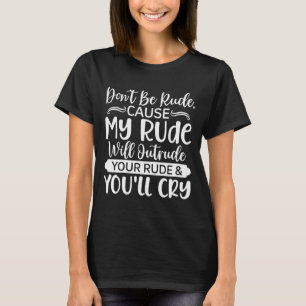 Funny Sarcastic Dont Be Rude Offensive Quote T-Shirt