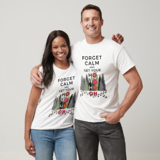 Funny Sarcastic FORGET CALM get HO HO HO Holiday T-Shirt