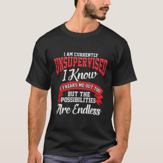 Funny Sarcastic Gift I Am Currently Unsupervised T-Shirt