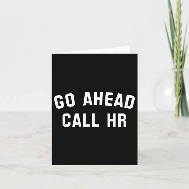 Funny Sarcastic Go Ahead Call Hr! Joking  Card (Front)