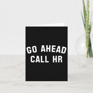 Funny Sarcastic Go Ahead Call Hr! Joking Card