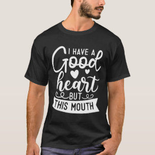 Funny Sarcastic Have A Good Heart Offensive Quote T-Shirt