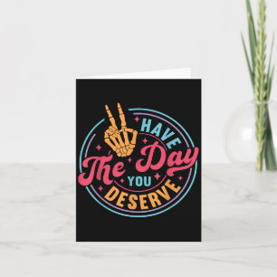 Funny Sarcastic Have The Day You Deserve Motivatio Card