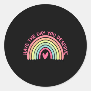 Funny Sarcastic Have The Day You Deserve Motivatio Classic Round Sticker