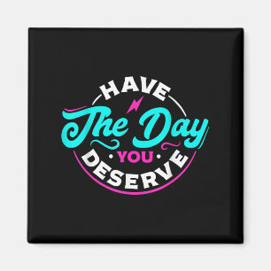 Funny Sarcastic Have The Day You Deserve Motivatio Magnet
