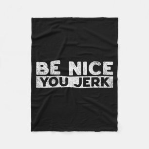 Funny sarcastic humor men women quote be nice jerk fleece blanket