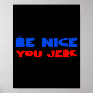 Funny sarcastic humor men women quote be nice jerk poster