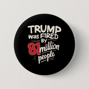 Funny Sarcastic Humor Trump Was Fired By 81 Millio 6 Cm Round Badge