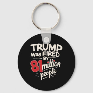 Funny Sarcastic Humor Trump Was Fired By 81 Millio Key Ring