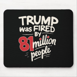 Funny Sarcastic Humor Trump Was Fired By 81 Millio Mouse Pad