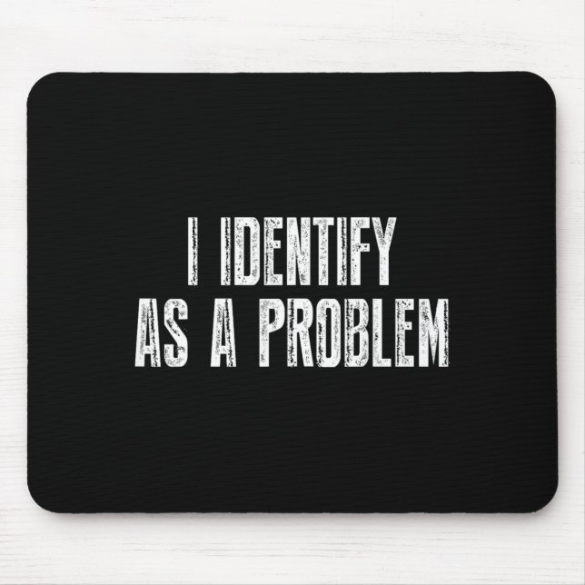 Funny Sarcastic Humour Quote Identify As A Problem Mouse Pad (Front)