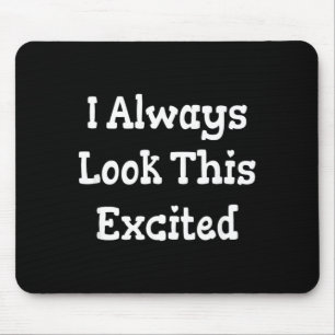 Funny Sarcastic Humour Quote Look This Excited Mouse Pad
