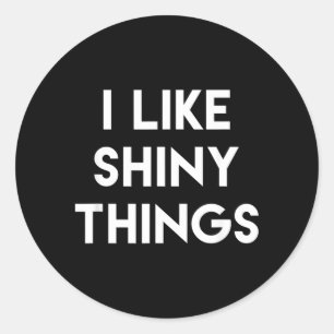 Funny Sarcastic Humour Saying Like Shiny Things Classic Round Sticker