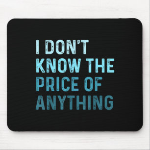 Funny Sarcastic I Don't Know The Price Of Anything Mouse Pad