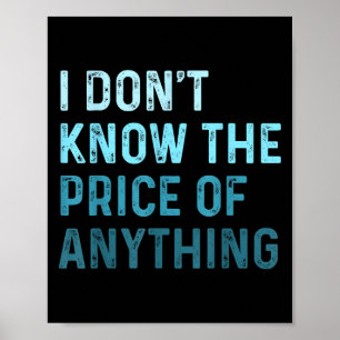 Funny Sarcastic I Don't Know The Price Of Anything Poster