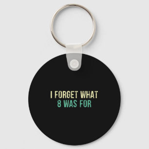 Funny Sarcastic I Forget What Eight Was For  Key Ring