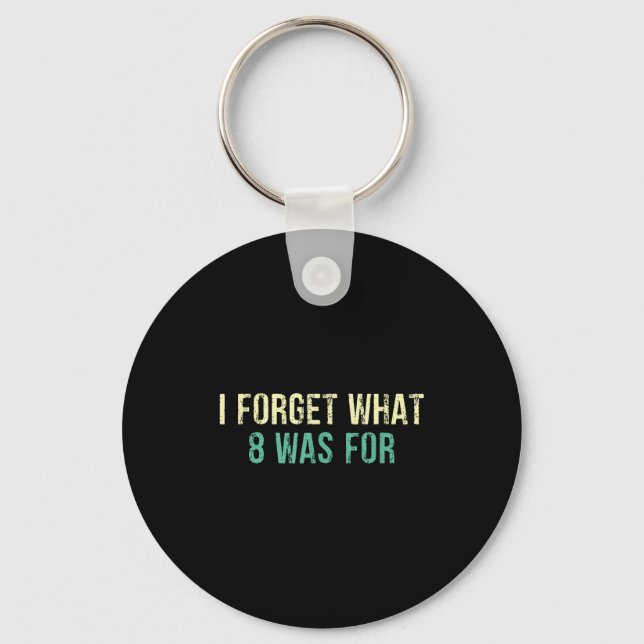 Funny Sarcastic I Forget What Eight Was For  Key Ring (Front)