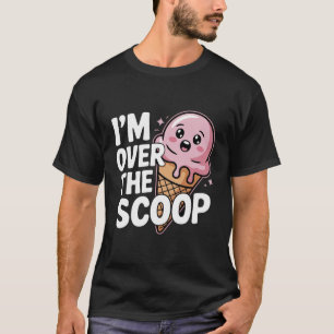 Funny Sarcastic Ice Cream Pun I'm Over It T-Shirt