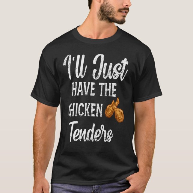 Funny Sarcastic I'll Just Have The Chicken Tenders T-Shirt (Front)