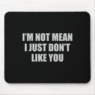 Funny Sarcastic I'm Not Mean, I Just Don't Like Yo Mouse Pad