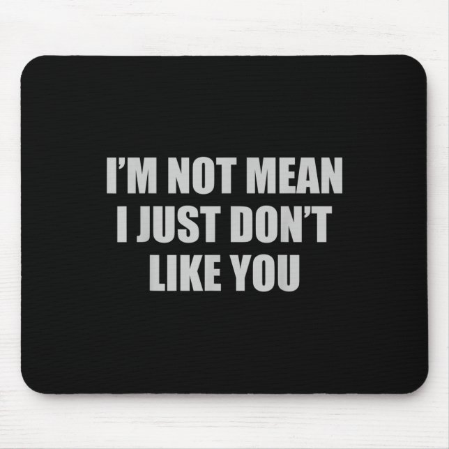 Funny Sarcastic I'm Not Mean, I Just Don't Like Yo Mouse Pad (Front)