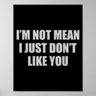 Funny Sarcastic I'm Not Mean, I Just Don't Like Yo Poster