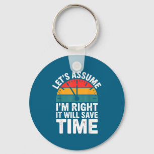 Funny sarcastic let's assume i'm right it will sav key ring
