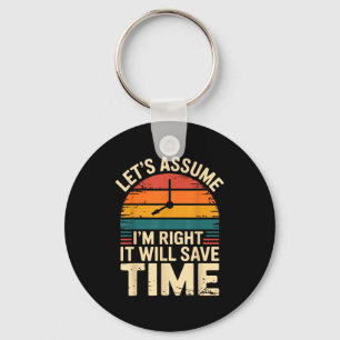 Funny sarcastic let's assume i'm right it will sav key ring