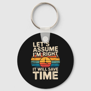 Funny sarcastic let's assume i'm right it will sav key ring