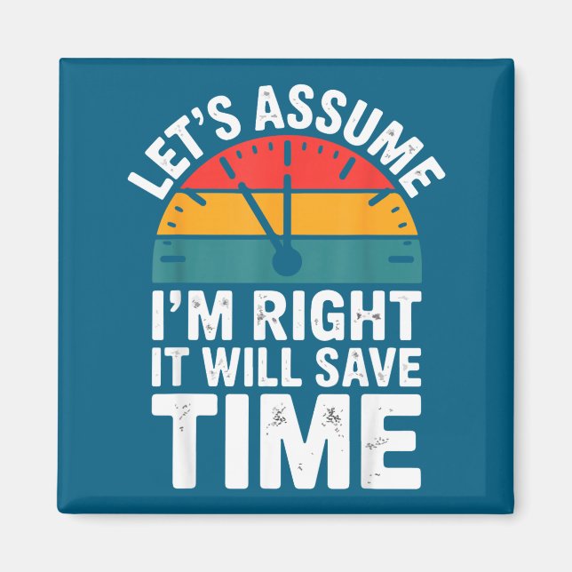 Funny sarcastic let's assume i'm right it will sav magnet (Front)