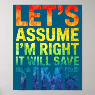 Funny sarcastic let's assume i'm right it will sav poster