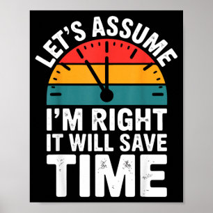 Funny sarcastic let's assume i'm right it will sav poster