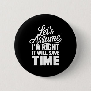 Funny sarcastic let's assume right will save time 6 cm round badge