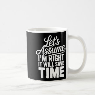 Funny sarcastic let's assume right will save time coffee mug