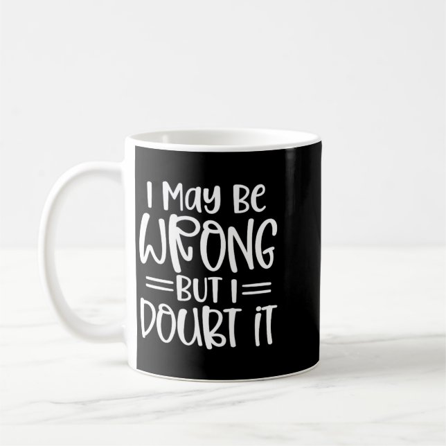 Funny Sarcastic May Be Wrong Offensive Quote Coffee Mug (Left)