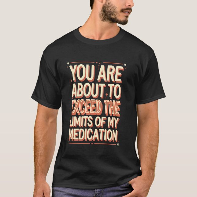 Funny Sarcastic Medication Limits Quote T-Shirt (Front)
