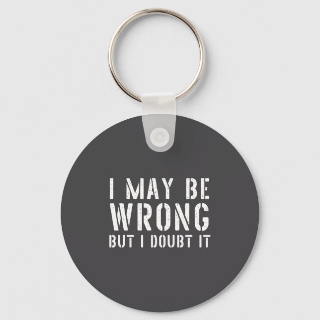 Funny Sarcastic Mens I May Be Wrong But I Doubt It Key Ring (Front)