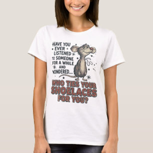 Funny Sarcastic mouse meme Who Ties Your Shoelaces T-Shirt