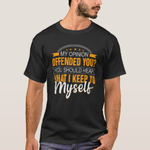 Funny Sarcastic My Opinion Offended You T-Shirt